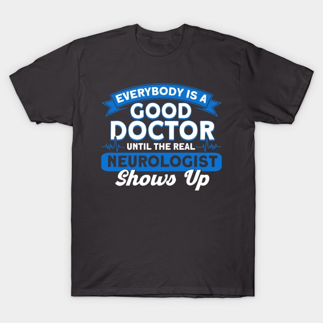 Physician Until The Real Neurologist Shows Up Neurologist T-Shirt by Toeffishirts